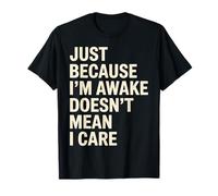 Solo porque estoy despierto no significa que me importe Camiseta