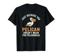 Sólo Porque Usted pelícano no Significa Que Usted pelishould Gracioso Camiseta