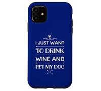 Solo Quiero Beber Vino y acariciar a mi Perro, Divertido, Humor, Cachorro Carcasa para iPhone 11