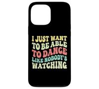 Solo Quiero Poder Bailar como si Nadie estuviera Mirando. Carcasa para iPhone 13 Pro MAX