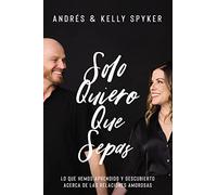 Solo quiero que sepas: Lo que hemos aprendido y descubierto acerca de las relaciones amorosas