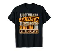 Solo Quiero sentirme Buscado por Alguien Que no Sea Bill Collector Camiseta