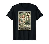 Solo Quiero Trabajar en mi jardín y fingir Que no Soy... Camiseta