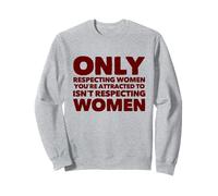 Solo respetar a Las Mujeres Que te atraen no es respetar Sudadera