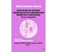 Solo sé que no sé nada: Sócrates ante el disparatado mundo de la mitología: Novela semigráfica