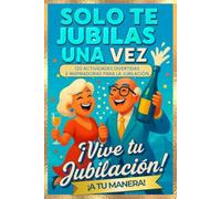 Solo te jubilas una vez! 120 actividades divertidas e inspiradoras para la jubilación: El mejor regalo de jubilación para mujeres y hombres.