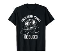 Sólo tenía ganas de Buceo - Buceador Camiseta