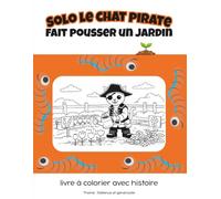 Solo the Pirate Cat fait pousser un jardin: livre à colorier avec histoire / Thème : Patience et générosité (Solo le Chat Pirate série arc-en-ciel (français et anglais))