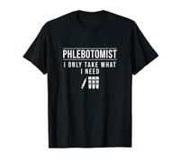 Solo tomo lo Que Necesito flebotomistas Divertida Enfermera de flebotomía Camiseta