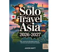 SOLO TRAVEL ASIA 2026-2027: Safe, Social and Affordable Routes for First-Time and Experienced Solo Travelers