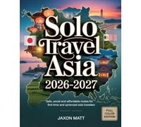SOLO TRAVEL ASIA 2026-2027: Safe, Social and Affordable Routes for First-Time and Experienced Solo Travelers