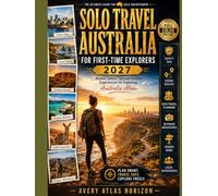 SOLO TRAVEL AUSTRALIA FOR FIRST-TIME EXPLORERS 2027: Routes, Safety Tips and Outdoor Experiences to Exploring Australia Alone