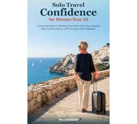 Solo Travel Confidence for Women Over 50: A Practical Guide to Planning Your First Trip Alone, Staying Safe, Packing Smart, and Traveling with Confidence