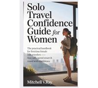 Solo Travel Confidence Guide for Women: The practical Handbook for First Time Female Solo Travelers