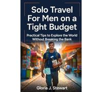 Solo Travel For Men on a Tight Budget: Practical Tips to Explore the World Without Breaking the Bank”
