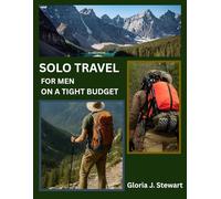 Solo Travel For Men on a Tight Budget: Practical Tips to Explore the World Without Breaking the Bank”