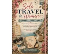 Solo Travel for Women: A Guided Solo Travel Planner & Journal with Inspiring Coastal Dreaming Quotes, Itinerary Pages, Reservation Logs, Expense ... Space to Create a Keepsake of Every Adventure