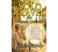 Solo Travel for Women Over 60: The Beginner's Guide to Safe, Confident Solo Travel in Retirement