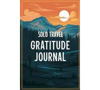 Solo Travel Gratitude Journal: 100 Prompts for Mindful Adventures & Grateful Independent Journeys