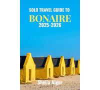 Solo Travel Guide To Bonaire 2025-2026: Plan, Explore, and Thrive on a Caribbean Island Built for Independent Travelers