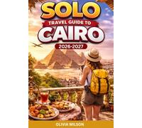 SOLO TRAVEL GUIDE To CAIRO 2026-2027: A Complete Solo Travel Guide to Cairo Covering Budget Transport, Attractions, Local Life, Desert Adventures, and ... (The Ultimate Solo Travel Guide Series)
