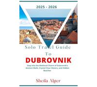 Solo Travel Guide To Dubrovnik 2025 - 2026: Step into the Medieval Charm of Dubrovnik’s Ancient Walls, Crystal Clear Waters, and Hidden Beaches