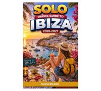 SOLO TRAVEL GUIDE To IBIZA 2026-2027: Best Beaches, Nightlife, Hotels, Budget Tips, Hidden Gems, and Safe Travel for returning and First-Time Visitors (The Ultimate Solo Travel Guide Series)