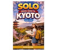 SOLO TRAVEL GUIDE To KYOTO 2026-2027: Plan Smart, Travel Solo, and Experience Kyoto Like a Local-Insider Tips, Scenic Routes, Cultural Etiquette, and ... for an Unforgettable Japan Journey