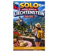 SOLO TRAVEL GUIDE To LIECHTENSTEIN 2026-2027: A Travel Companion to Europe’s Hidden Alpine Gem, Covering Attractions, Safety Tips, Local Culture, ... (The Ultimate Solo Travel Guide Series)