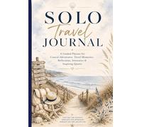 Solo Travel Journal: A Guided Planner for Coastal Adventures, Travel Memories, Reflections, Safety Checklists, Itineraries & Inspiring Quotes