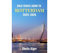 Solo Travel To Rotterdam 2025-2026: Explore Rotterdam’s Modern Architecture, Maritime Heritage, and Thriving Culture
