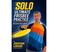 SOLO Ultimate Frisbee Practice: No partner? No problem! Learn fun drills and new skills when practicing by yourself