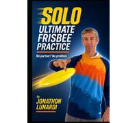SOLO Ultimate Frisbee Practice: No partner? No problem! Learn fun drills and new skills when practicing by yourself