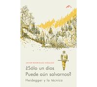 Solo un Dios puede aún salvarnos: Heidegger y la técnica (ENSAYO)