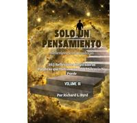 SOLO UN PENSAMIENTO: 365 Reflexiones Diarias Palabras que Hablan cuando el Silencio no Puede Volumen III