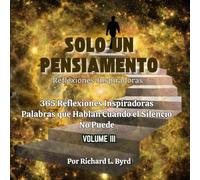 SOLO UN PENSAMIENTO: 365 Reflexiones Diarias Palabras que Hablan cuando el Silencio no Puede Volumen III