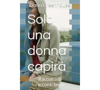 Solo una donna capirà: Raccolta di racconti brevi (VVV vivi vita vera)