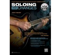 Soloing Over Changes: The Ultimate Guide to Improvising with Scales Over Chords on the Guitar