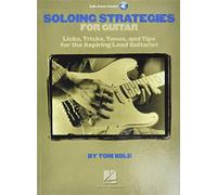 Soloing Strategies for Guitar: Licks, Tricks, Tones, and Tips for the Aspiring Lead Guitarist