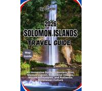 SOLOMON ISLANDS TRAVEL GUIDE 2026: An Immersive Guide to Honiara, Gizo, Marovo Lagoon, Traditional Villages, Marine Adventures, and Authentic Melanesian Culture