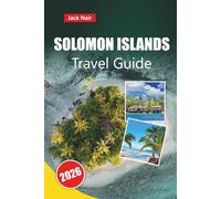 SOLOMON ISLANDS TRAVEL GUIDE 2026: Top Things to Do, Island Hopping Adventures, Diving Sites, Cultural Villages, Local Cuisine, and Travel Tips for Exploring the South Pacific