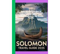 Solomon Travel Guide 2025: Your Soulful Escape to Luxe Islands, Pearlescent Isles, Ocean Bliss, and Tribal Wisdom in the South Pacific