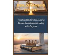 Solomon's code: Timeless Wisdom for Making Better Decisions and Living with Purpose