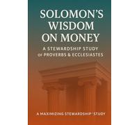 Solomon's Wisdom on Money: A Stewardship Study on Proverbs and Ecclesiastes (Four-Part Study on the Guidelines, Promises, Wisdom and Heart of Stewardship from the Bible)