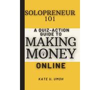 SOLOPRENEUR 101: A QUIZ-ACTION GUIDE TO MAKING MONEY ONLINE