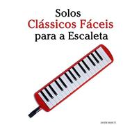 Solos Clássicos Fáceis para a Escaleta: Com canções de Bach, Mozart, Beethoven, Vivaldi e outros compositores