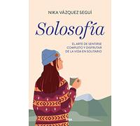 Solosofía: El arte de sentirse completo y disfrutar de la vida en solitario. (Divulgación)
