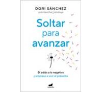 Soltar para avanzar: Di adiós a lo negativo y empieza a vivir el presente (Vergara)