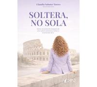 SOLTERA, NO SOLA - Cómo reconstruirte después de una ruptura amorosa y volver a enamorarte de ti.