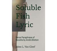 Soluble Fish Lyric: Verse Paraphrase of Novella by Andre Breton, Composed by Jabez L. Van Cleef (Human Rights Poetry)